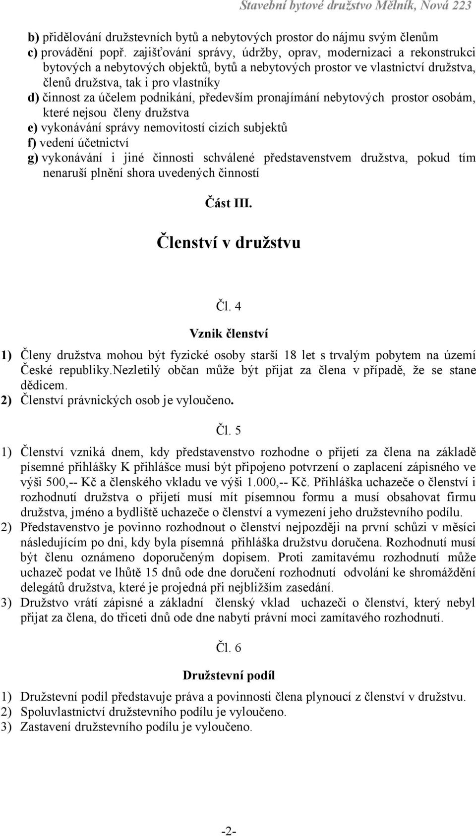 účelem podnikání, především pronajímání nebytových prostor osobám, které nejsou členy družstva e) vykonávání správy nemovitostí cizích subjektů f) vedení účetnictví g) vykonávání i jiné činnosti