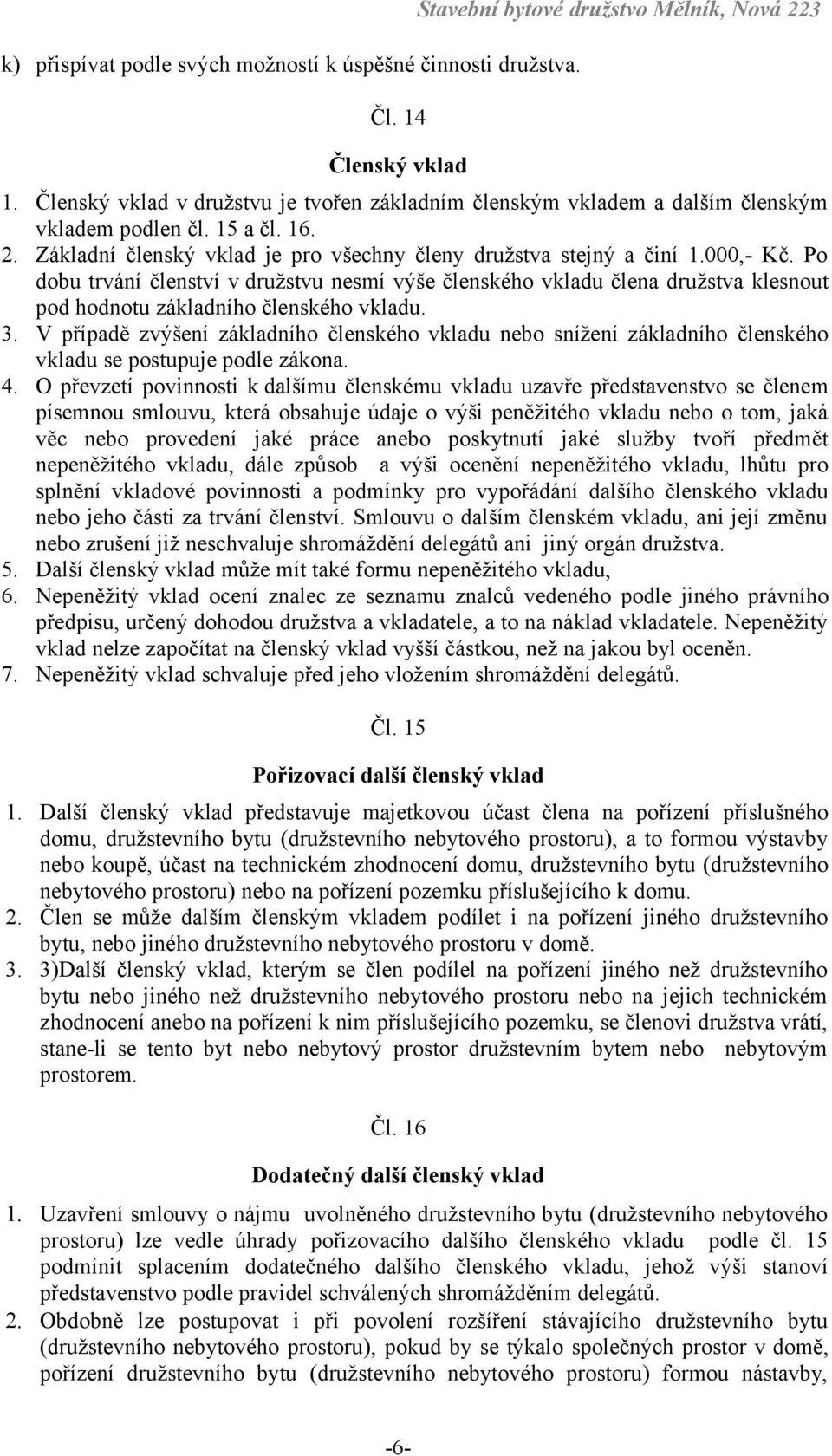 Po dobu trvání členství v družstvu nesmí výše členského vkladu člena družstva klesnout pod hodnotu základního členského vkladu. 3.