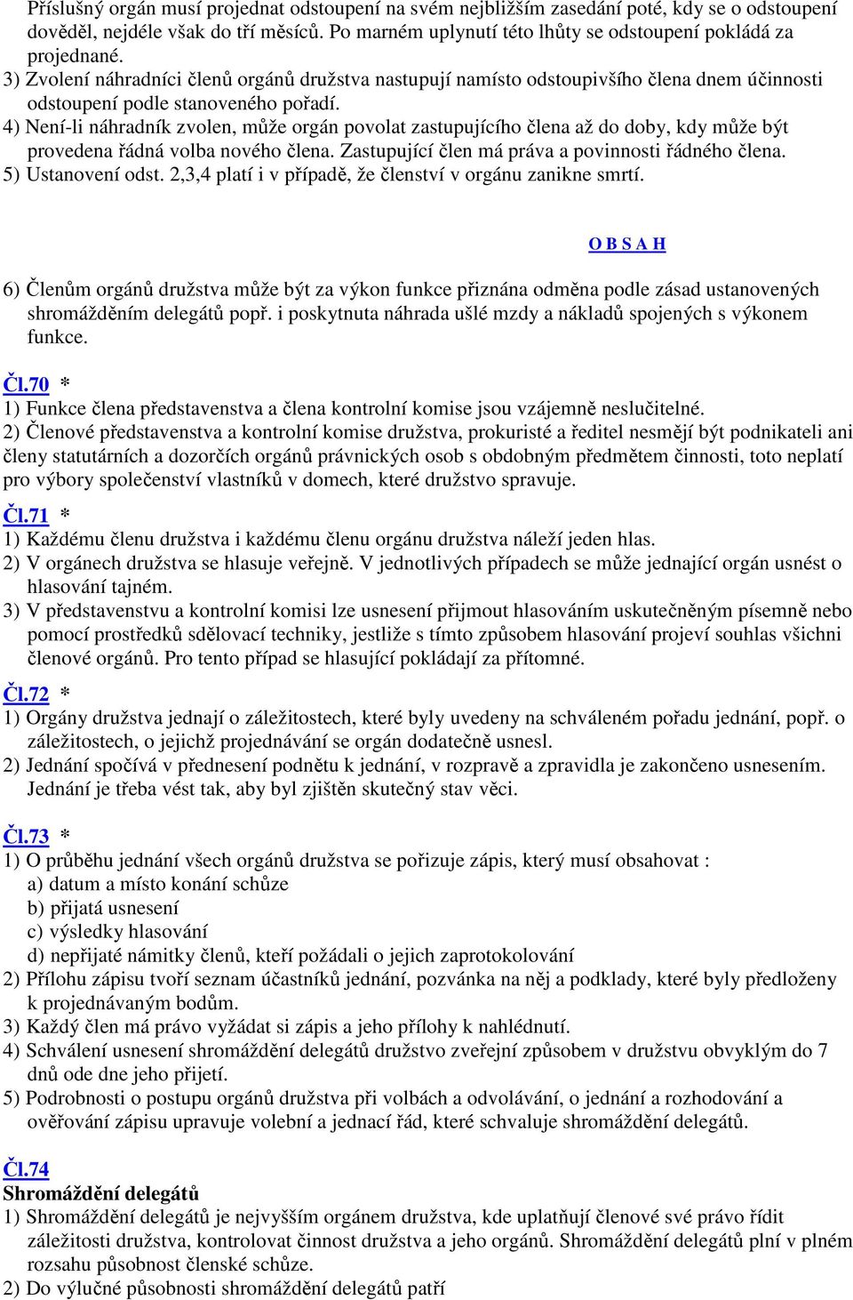 4) Není-li náhradník zvolen, může orgán povolat zastupujícího člena až do doby, kdy může být provedena řádná volba nového člena. Zastupující člen má práva a povinnosti řádného člena.