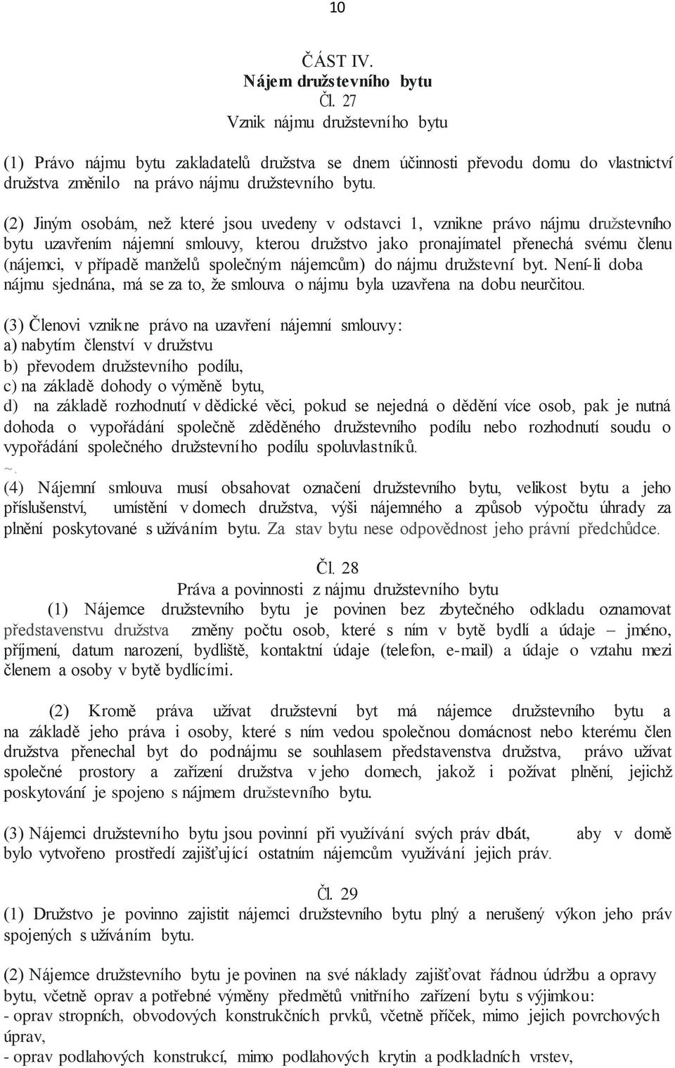 (2) Jiným osobám, než které jsou uvedeny v odstavci 1, vznikne právo nájmu družstevního bytu uzavřením nájemní smlouvy, kterou družstvo jako pronajímatel přenechá svému členu (nájemci, v případě