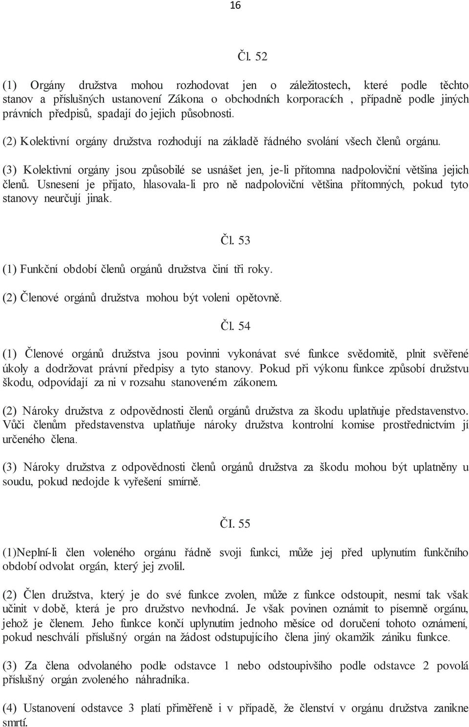 jejich působnosti. (2) Kolektivní orgány družstva rozhodují na základě řádného svolání všech členů orgánu.