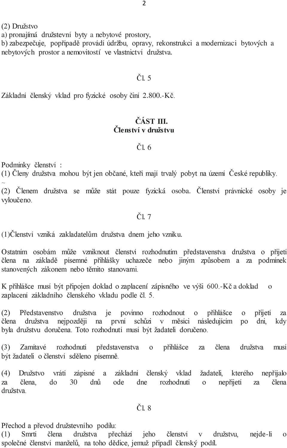 6 Podmínky členství : (1) Členy družstva mohou být jen občané, kteří mají trvalý pobyt na území České republiky. ~ (2) Členem družstva se může stát pouze fyzická osoba.