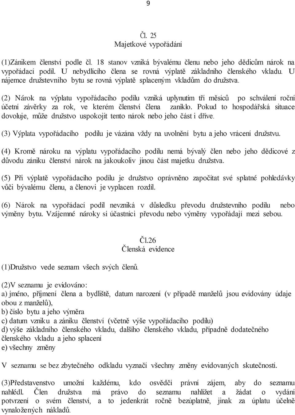 (2) Nárok na výplatu vypořádacího podílu vzniká uplynutím tří měsíců po schválení roční účetní závěrky za rok, ve kterém členství člena zaniklo.