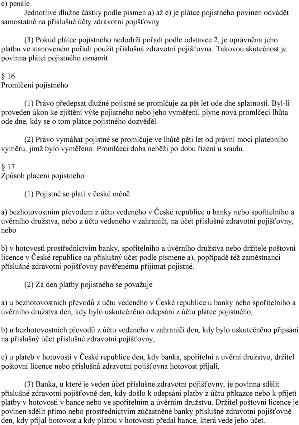 Takovou skutečnost je povinna plátci pojistného oznámit. 16 Promlčení pojistného (1) Právo předepsat dlužné pojistné se promlčuje za pět let ode dne splatnosti.