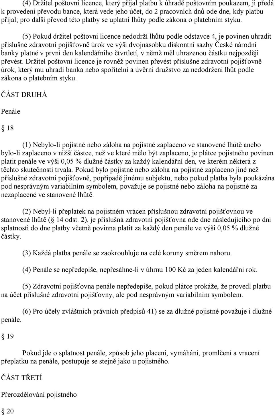 (5) Pokud držitel poštovní licence nedodrží lhůtu podle odstavce 4, je povinen uhradit příslušné zdravotní pojišťovně úrok ve výši dvojnásobku diskontní sazby České národní banky platné v první den