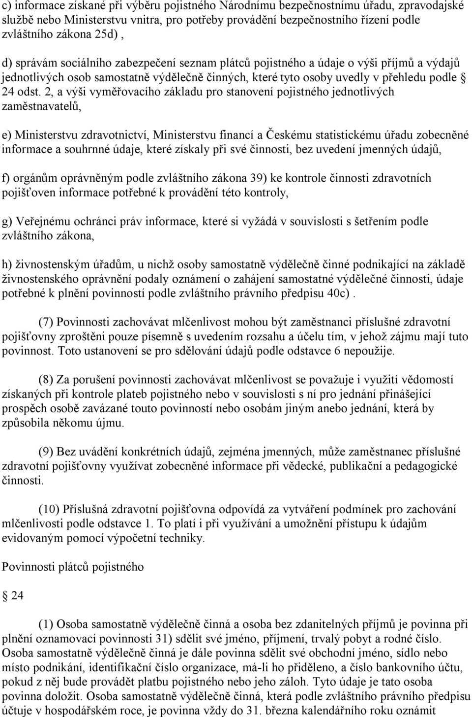 2, a výši vyměřovacího základu pro stanovení pojistného jednotlivých zaměstnavatelů, e) Ministerstvu zdravotnictví, Ministerstvu financí a Českému statistickému úřadu zobecněné informace a souhrnné