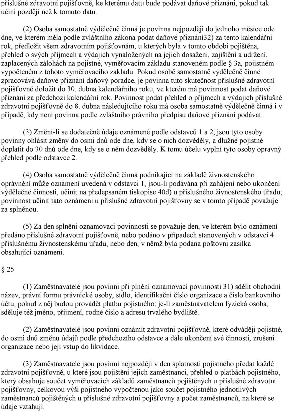 zdravotním pojišťovnám, u kterých byla v tomto období pojištěna, přehled o svých příjmech a výdajích vynaložených na jejich dosažení, zajištění a udržení, zaplacených zálohách na pojistné,