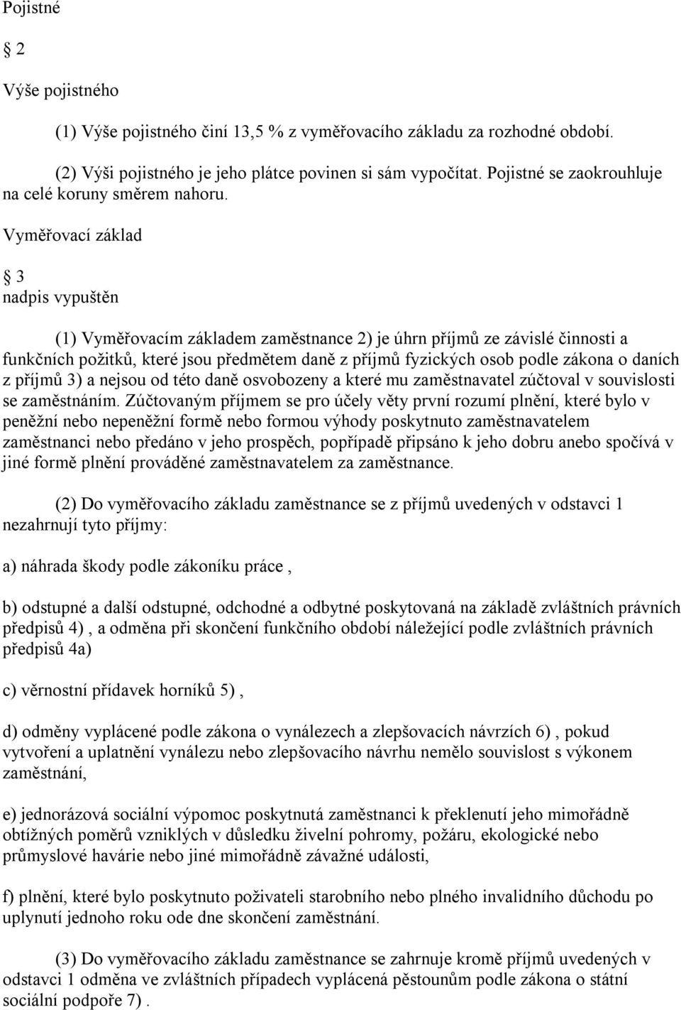 Vyměřovací základ 3 nadpis vypuštěn (1) Vyměřovacím základem zaměstnance 2) je úhrn příjmů ze závislé činnosti a funkčních požitků, které jsou předmětem daně z příjmů fyzických osob podle zákona o