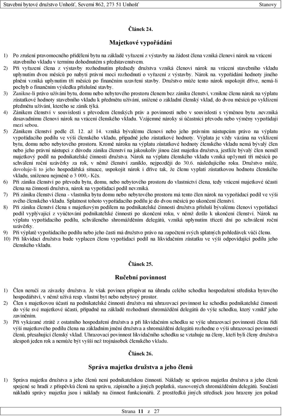 2) Při vyřazení člena z výstavby rozhodnutím předsedy družstva vzniká členovi nárok na vrácení stavebního vkladu uplynutím dvou měsíců po nabytí právní moci rozhodnutí o vyřazení z výstavby. Nárok na.