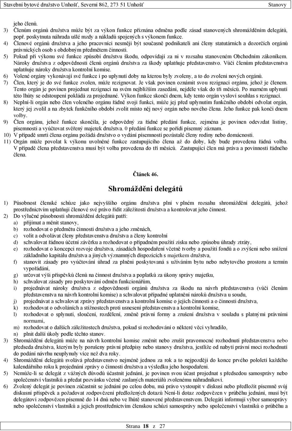 5) Pokud při výkonu své funkce způsobí družstvu škodu, odpovídají za ni v rozsahu stanoveném Obchodním zákoníkem.