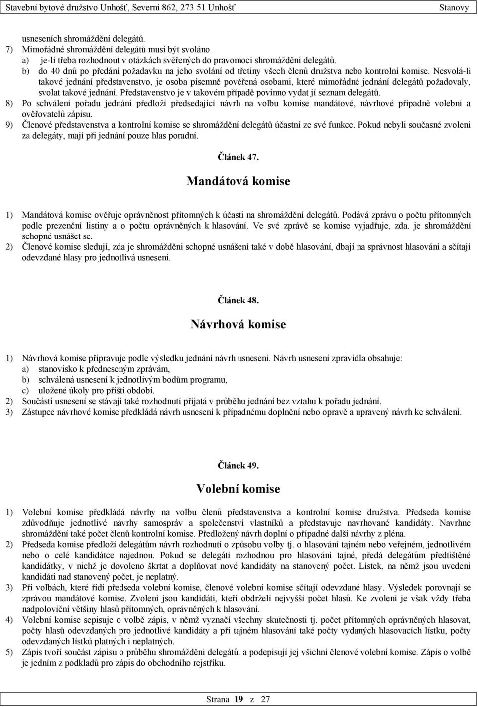 Nesvolá-li takové jednání představenstvo, je osoba písemně pověřená osobami, které mimořádné jednání delegátů požadovaly, svolat takové jednání.