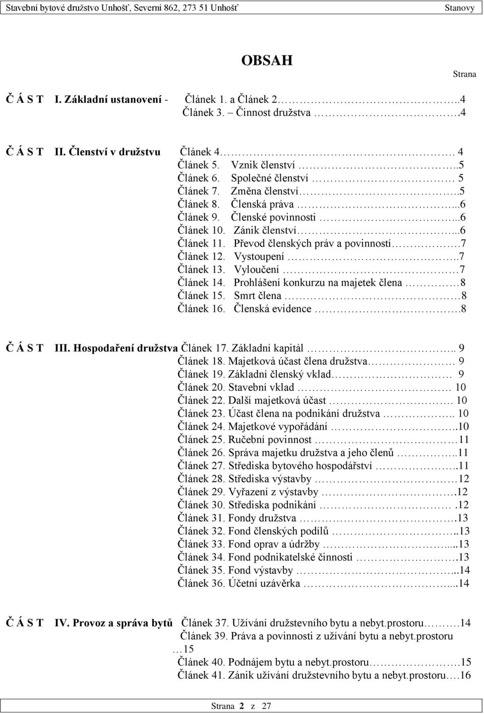 Vystoupení..7 Článek 13. Vyloučení 7 Článek 14. Prohlášení konkurzu na majetek člena 8 Článek 15. Smrt člena 8 Článek 16. Členská evidence.8 Č Á S T III. Hospodaření družstva Článek 17.
