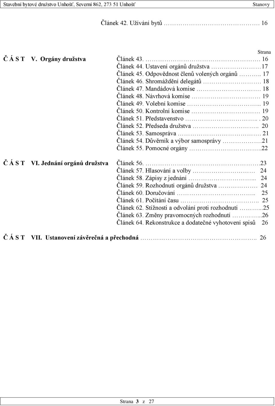 . 20 Článek 53. Samospráva. 21 Článek 54. Důvěrník a výbor samosprávy.21 Článek 55. Pomocné orgány..22 Č Á S T VI. Jednání orgánů družstva Článek 56..23 Článek 57. Hlasování a volby 24 Článek 58.