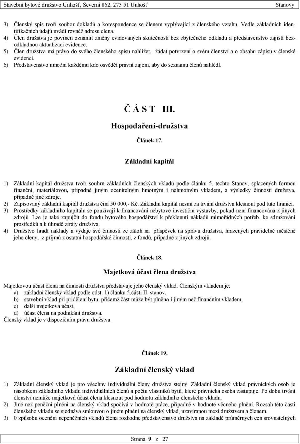 5) Člen družstva má právo do svého členského spisu nahlížet, žádat potvrzení o svém členství a o obsahu zápisů v členské evidenci.