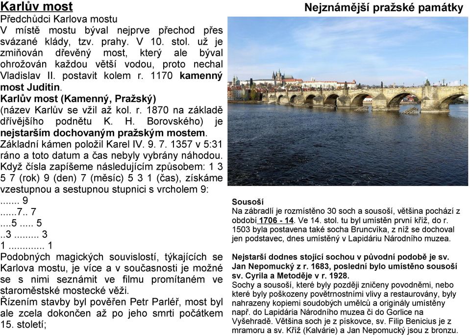 Karlův most (Kamenný, Pražský) (název Karlův se vžil až kol. r. 1870 na základě dřívějšího podnětu K. H. Borovského) je nejstarším dochovaným pražským mostem. Základní kámen položil Karel IV. 9. 7.