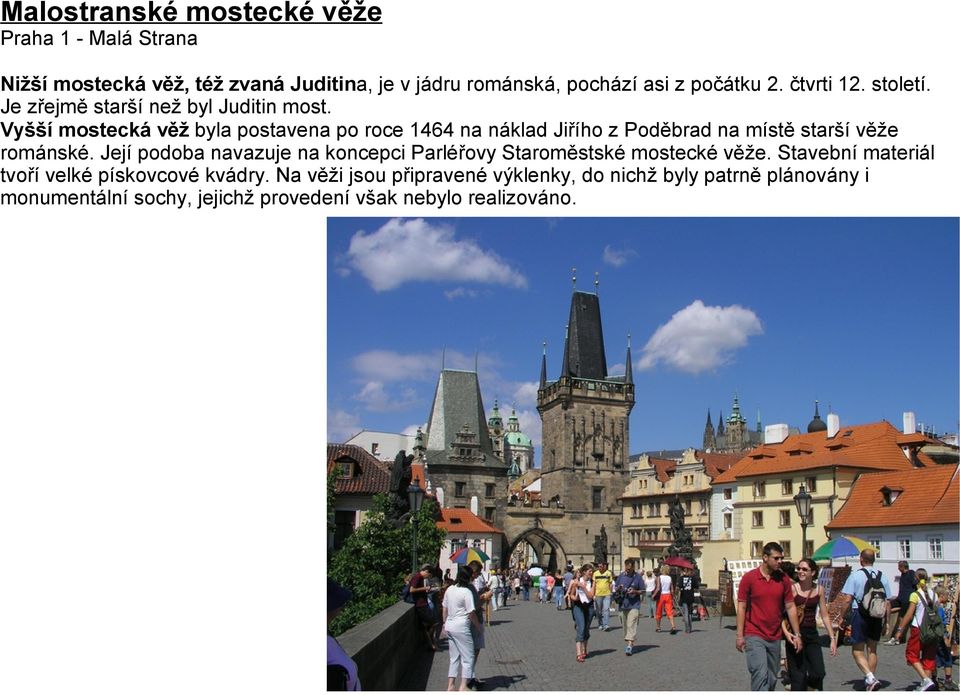 Vyšší mostecká věž byla postavena po roce 1464 na náklad Jiřího z Poděbrad na místě starší věže románské.