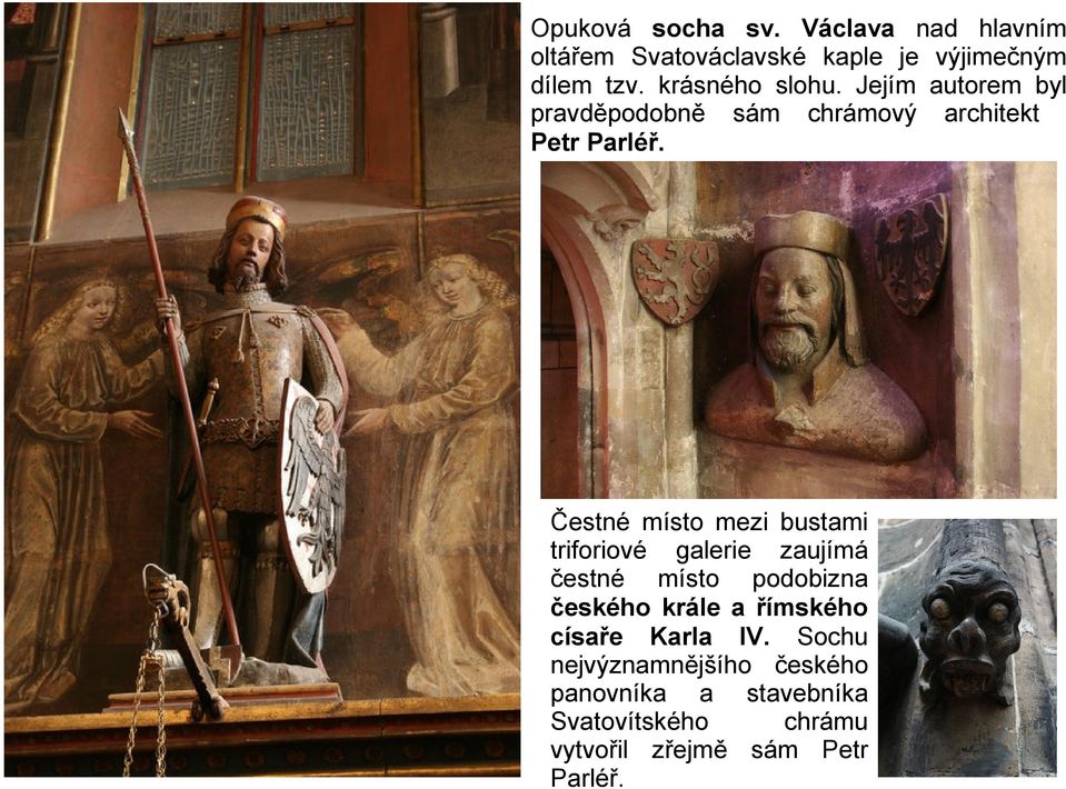 Čestné místo mezi bustami triforiové galerie zaujímá čestné místo podobizna českého krále a římského