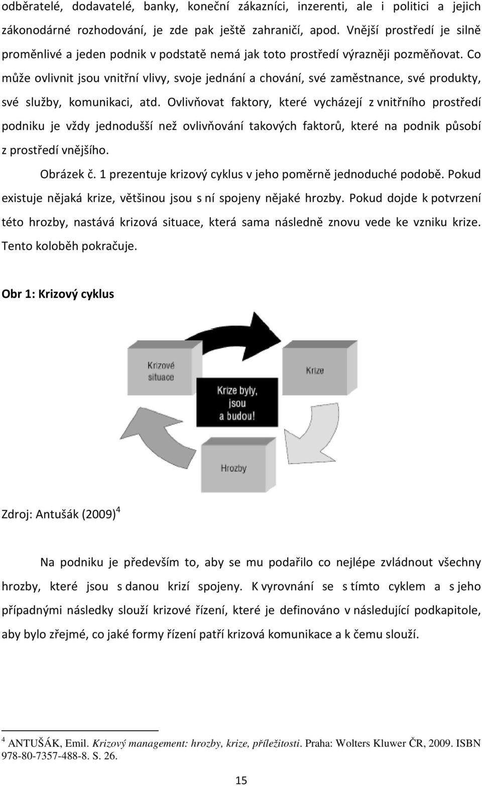 Co může ovlivnit jsou vnitřní vlivy, svoje jednání a chování, své zaměstnance, své produkty, své služby, komunikaci, atd.