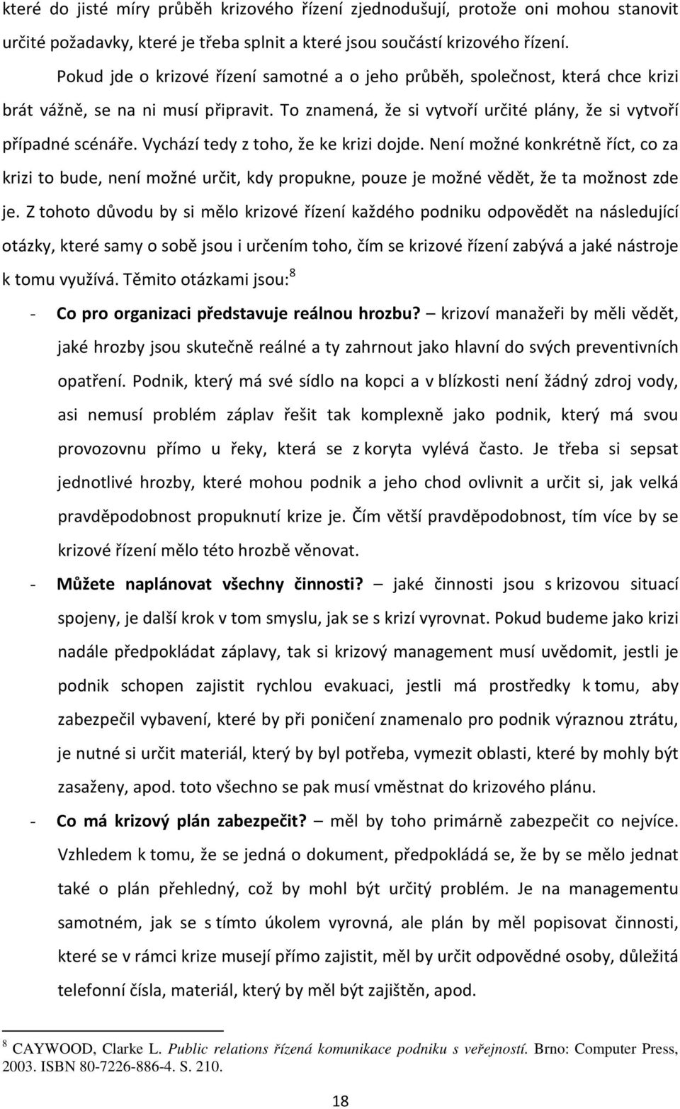 Vychází tedy z toho, že ke krizi dojde. Není možné konkrétně říct, co za krizi to bude, není možné určit, kdy propukne, pouze je možné vědět, že ta možnost zde je.