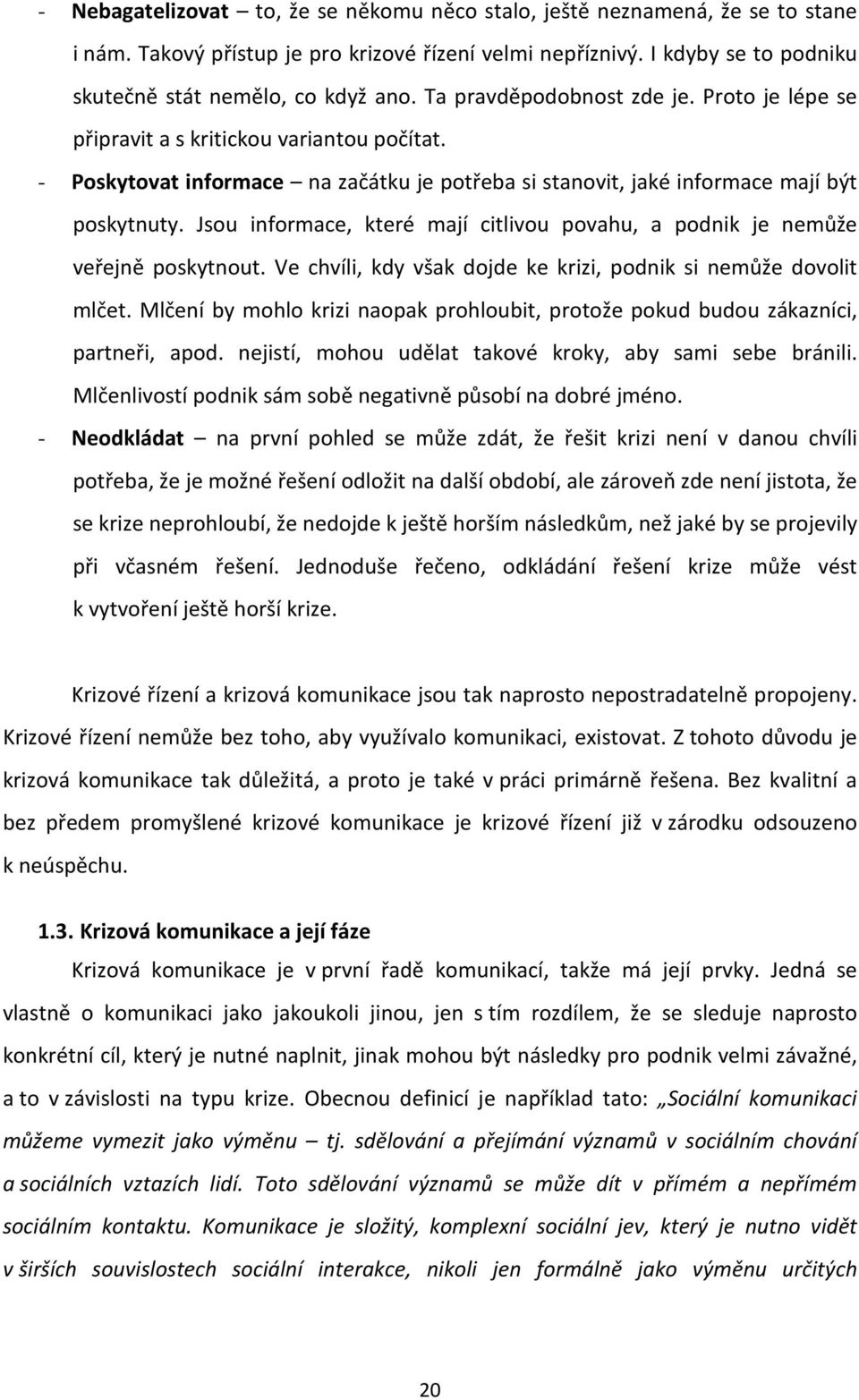 Jsou informace, které mají citlivou povahu, a podnik je nemůže veřejně poskytnout. Ve chvíli, kdy však dojde ke krizi, podnik si nemůže dovolit mlčet.