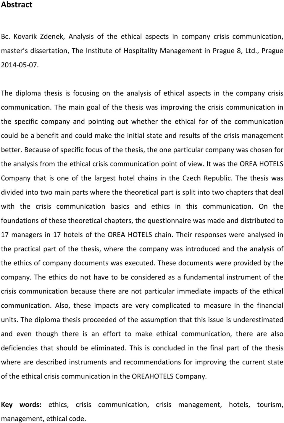 The main goal of the thesis was improving the crisis communication in the specific company and pointing out whether the ethical for of the communication could be a benefit and could make the initial
