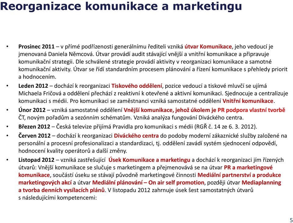 Útvar se řídí standardním procesem plánování a řízení komunikace s přehledy priorit a hodnocením.