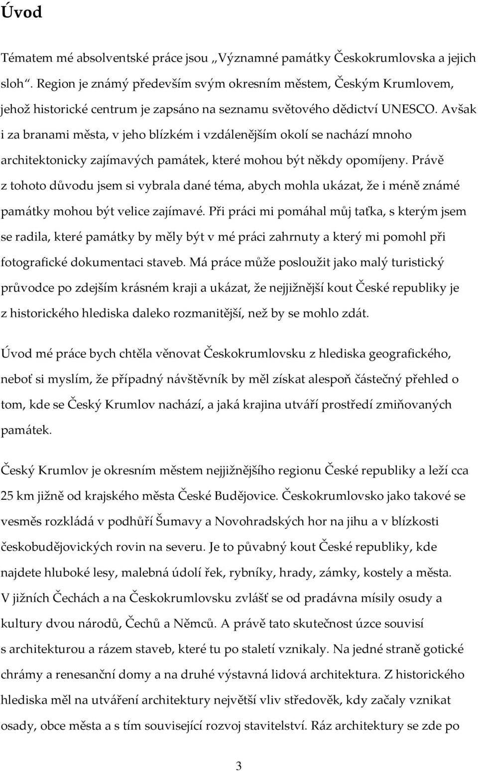 Avšak i za branami města, v jeho blízkém i vzdálenějším okolí se nachází mnoho architektonicky zajímavých památek, které mohou být někdy opomíjeny.