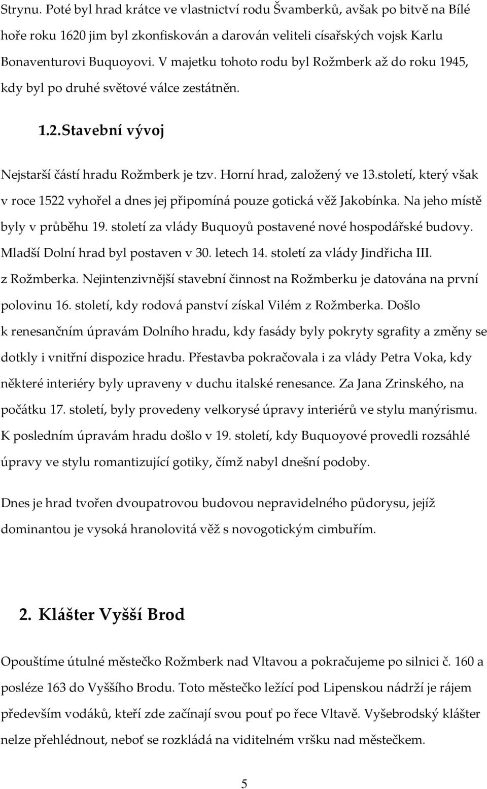 století, který však v roce 1522 vyhořel a dnes jej připomíná pouze gotická věž Jakobínka. Na jeho místě byly v průběhu 19. století za vlády Buquoyů postavené nové hospodářské budovy.