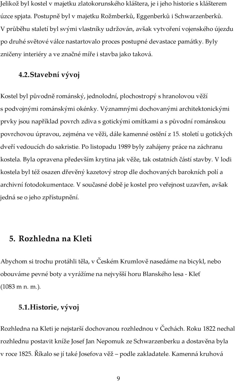 Byly zničeny interiéry a ve značné míře i stavba jako taková. 4.2. Stavební vývoj Kostel byl původně románský, jednolodní, plochostropý s hranolovou věží s podvojnými románskými okénky.