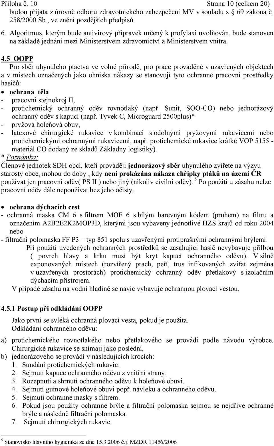 Algoritmus, kterým bude antivirový přípravek určený k profylaxi uvolňován, bude stanoven na základě jednání mezi Ministerstvem zdravotnictví a Ministerstvem vnitra. 4.