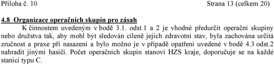 stav, byla zachována určitá zručnost a praxe při nasazení a bylo možno je v případě opatření uvedené v bodě 4.