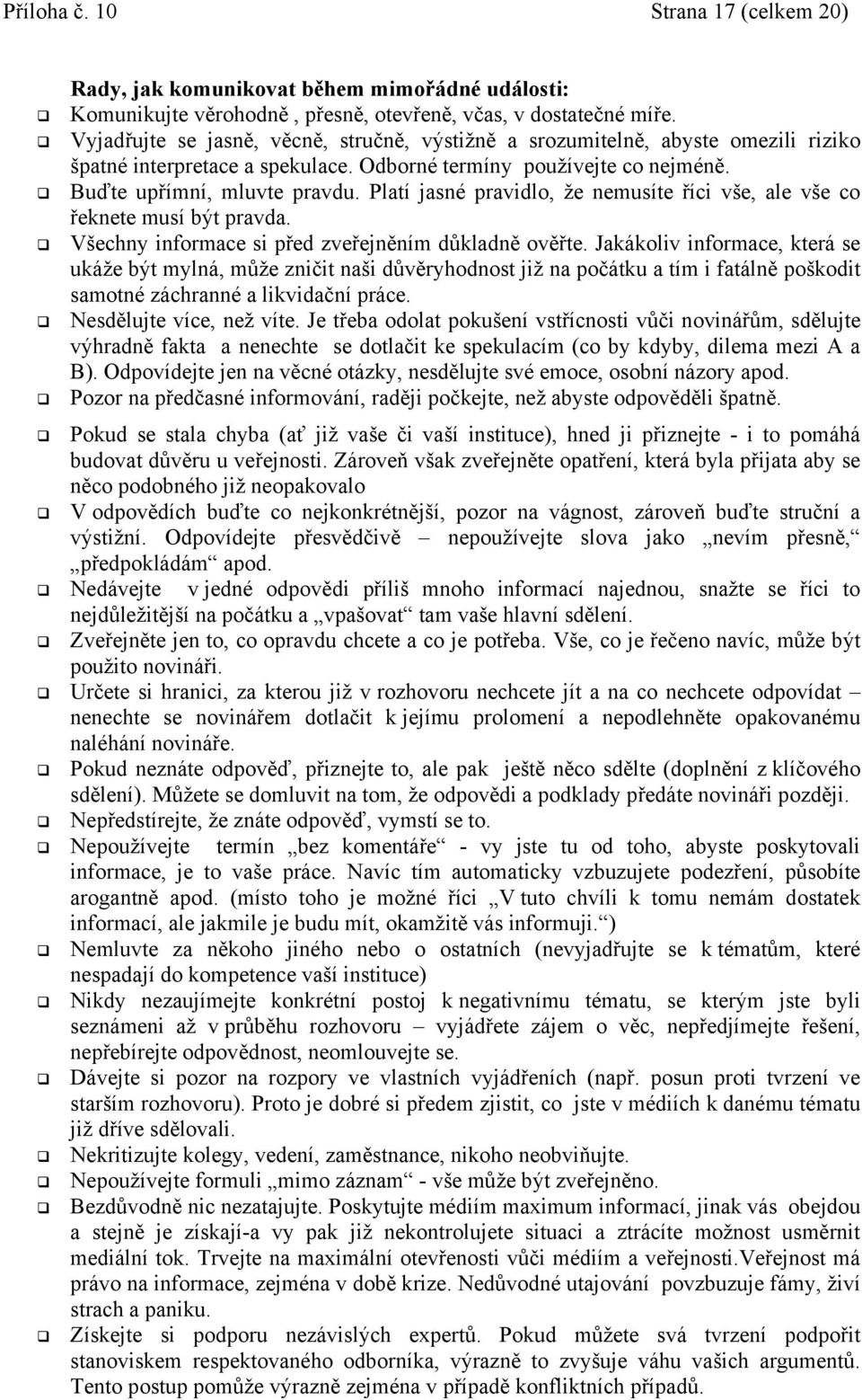 Platí jasné pravidlo, že nemusíte říci vše, ale vše co řeknete musí být pravda. Všechny informace si před zveřejněním důkladně ověřte.