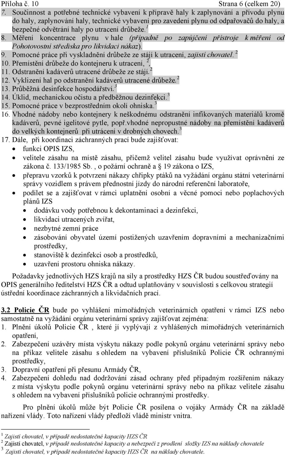 haly po utracení drůbeže. 1 8. Měření koncentrace plynu v hale (případně po zapůjčení přístroje k měření od Pohotovostní střediska pro likvidaci nákaz). 9.