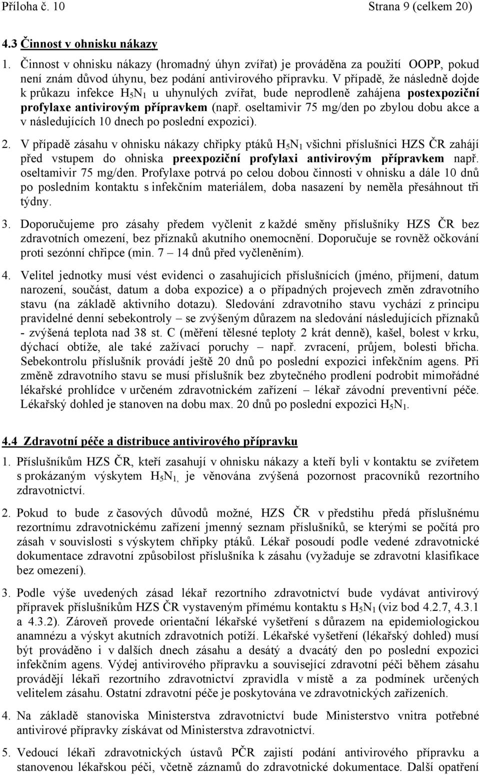 V případě, že následně dojde k průkazu infekce H 5 N 1 u uhynulých zvířat, bude neprodleně zahájena postexpoziční profylaxe antivirovým přípravkem (např.