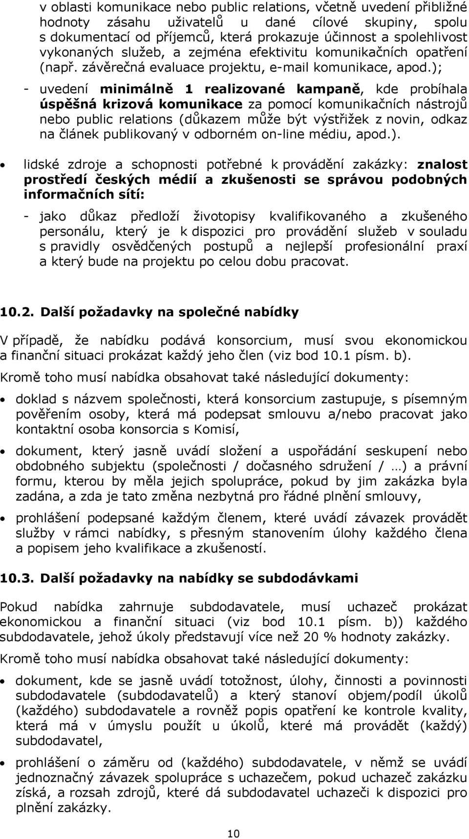 ); - uvedení minimálně 1 realizované kampaně, kde probíhala úspěšná krizová komunikace za pomocí komunikačních nástrojů nebo public relations (důkazem může být výstřižek z novin, odkaz na článek