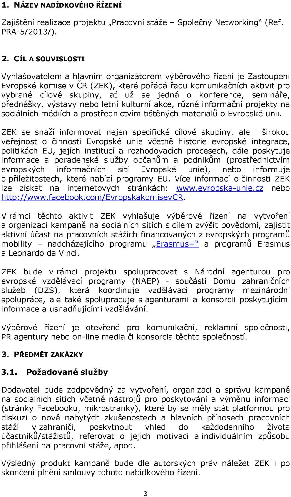 o konference, semináře, přednášky, výstavy nebo letní kulturní akce, různé informační projekty na sociálních médiích a prostřednictvím tištěných materiálů o Evropské unii.