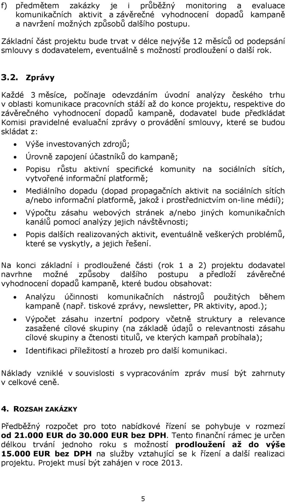 měsíců od podepsání smlouvy s dodavatelem, eventuálně s možností prodloužení o další rok. 3.2.