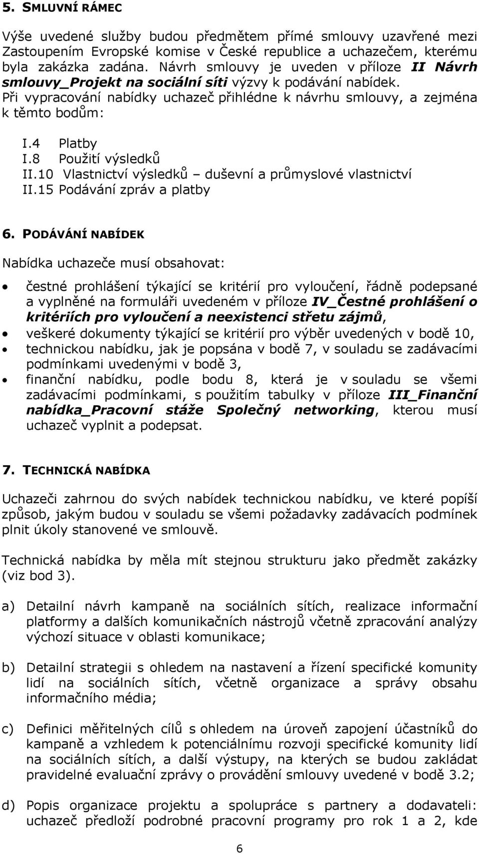 8 Použití výsledků II.10 Vlastnictví výsledků duševní a průmyslové vlastnictví II.15 Podávání zpráv a platby 6.