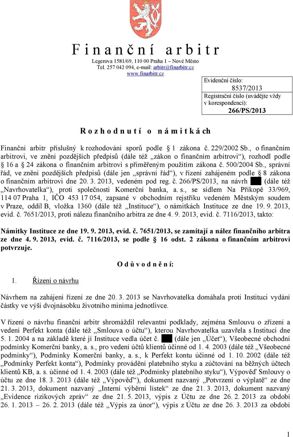 cz Evidenční číslo: 8537/2013 Registrační číslo (uvádějte vždy v korespondenci): 266/PS/2013 R o z h o d n u t í o n á m i t k á ch Finanční arbitr příslušný k rozhodování sporů podle 1 zákona č.