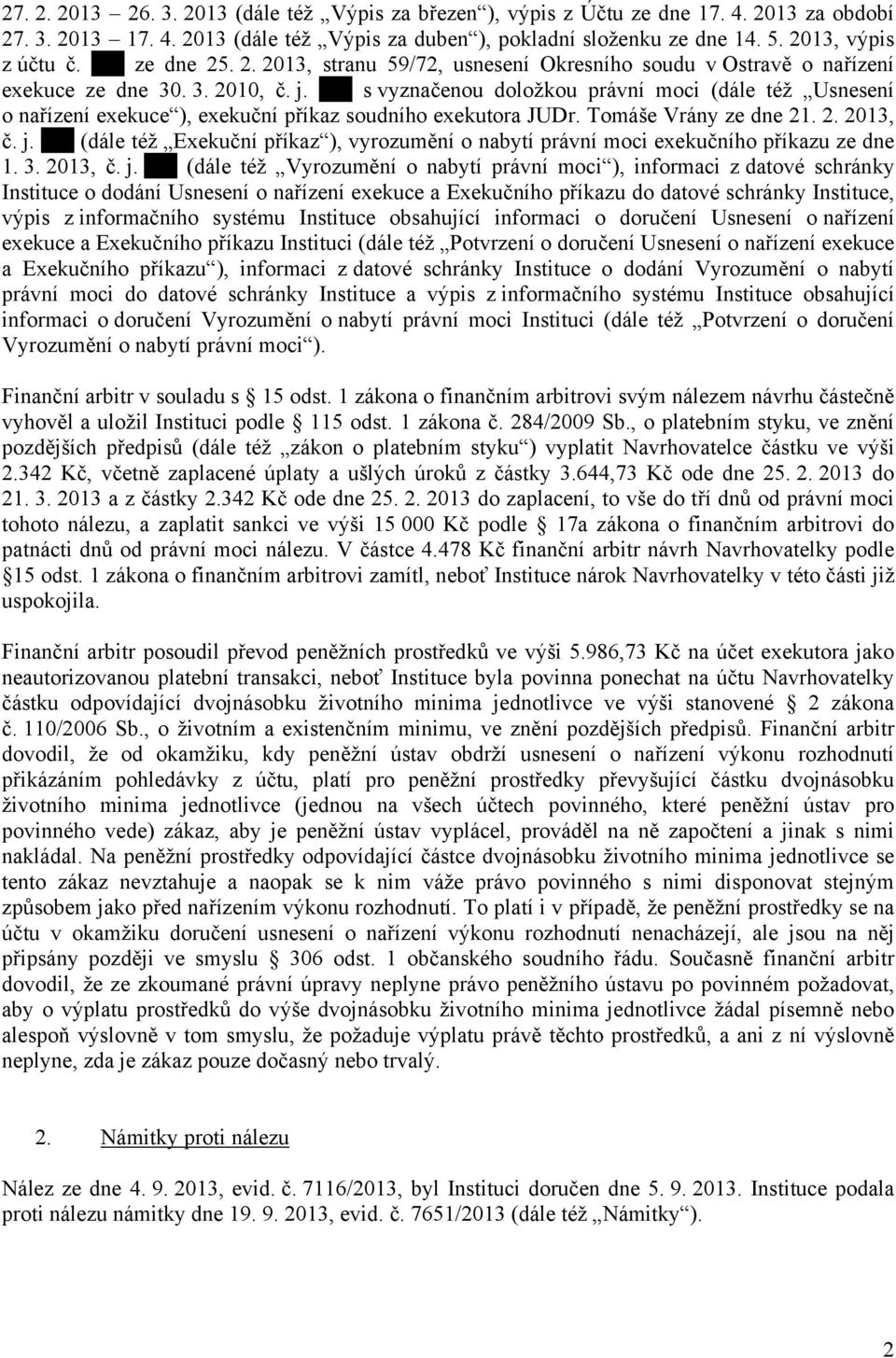 xxx s vyznačenou doložkou právní moci (dále též Usnesení o nařízení exekuce ), exekuční příkaz soudního exekutora JUDr. Tomáše Vrány ze dne 21. 2. 2013, č. j.