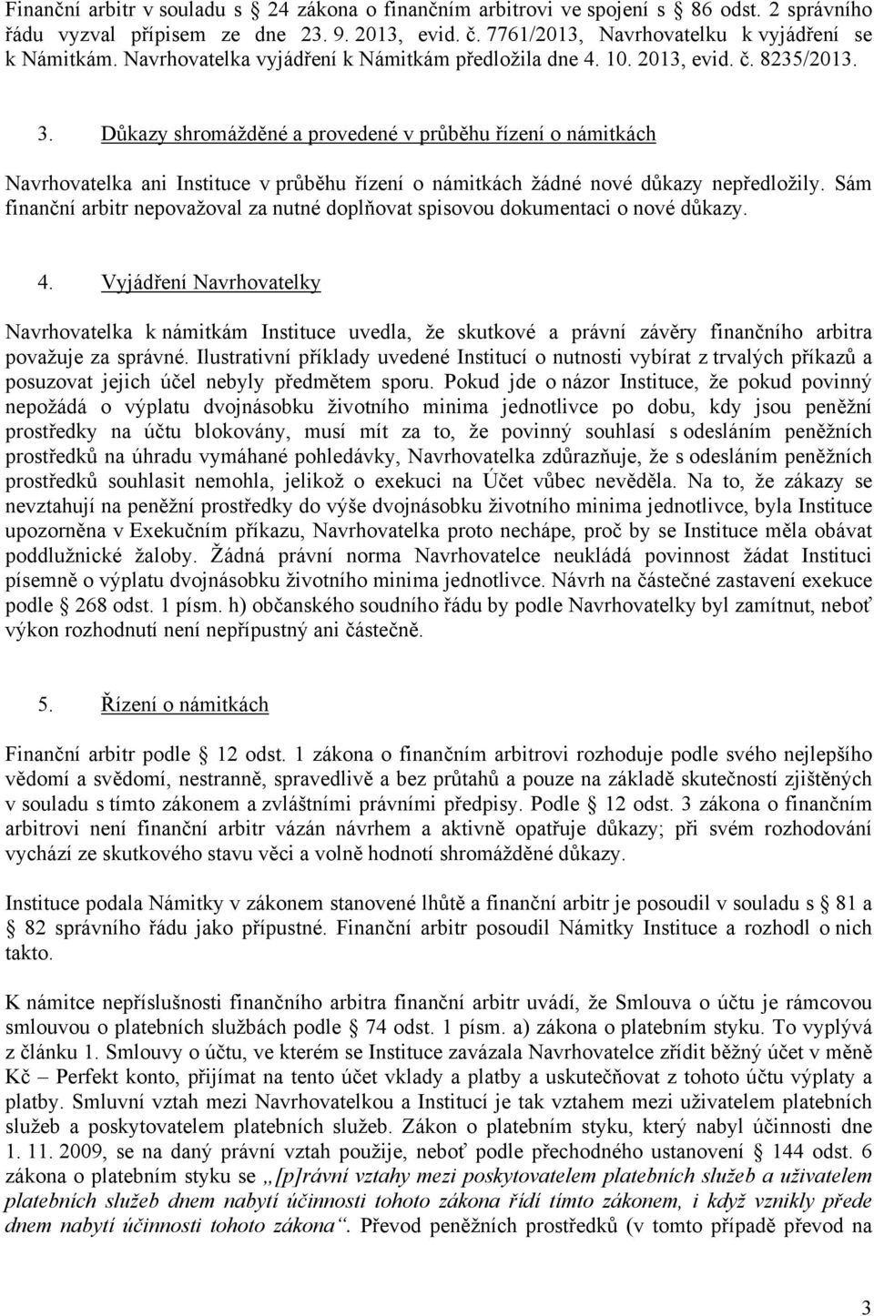 Důkazy shromážděné a provedené v průběhu řízení o námitkách Navrhovatelka ani Instituce v průběhu řízení o námitkách žádné nové důkazy nepředložily.