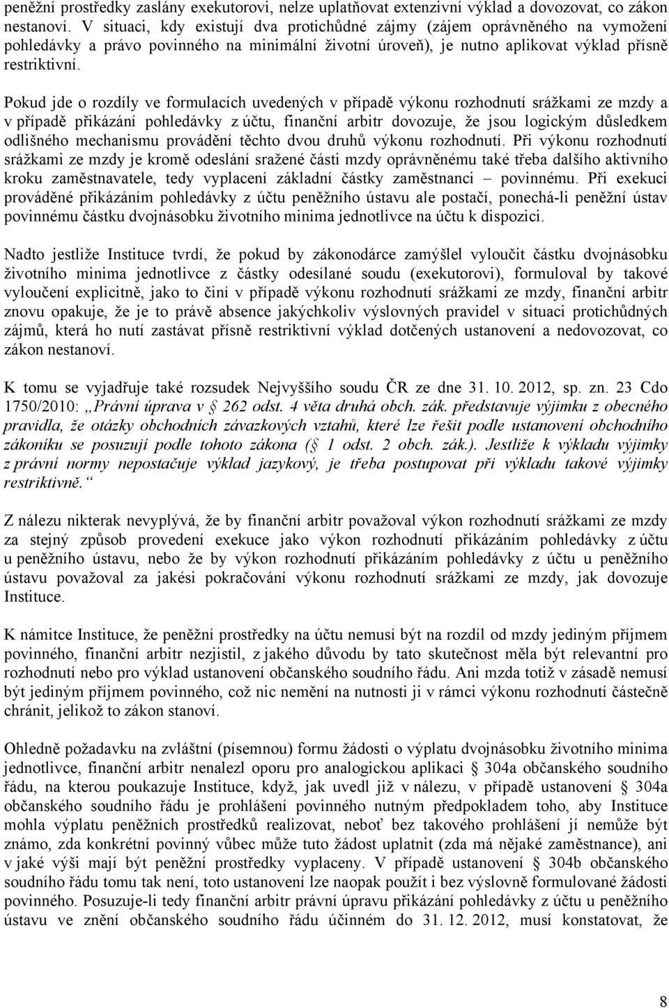 Pokud jde o rozdíly ve formulacích uvedených v případě výkonu rozhodnutí srážkami ze mzdy a v případě přikázání pohledávky z účtu, finanční arbitr dovozuje, že jsou logickým důsledkem odlišného