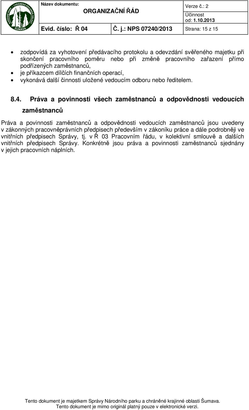 zaměstnanců, je příkazcem dílčích finančních operací, vykonává další činnosti uložené vedoucím odboru nebo ředitelem. 8.4.