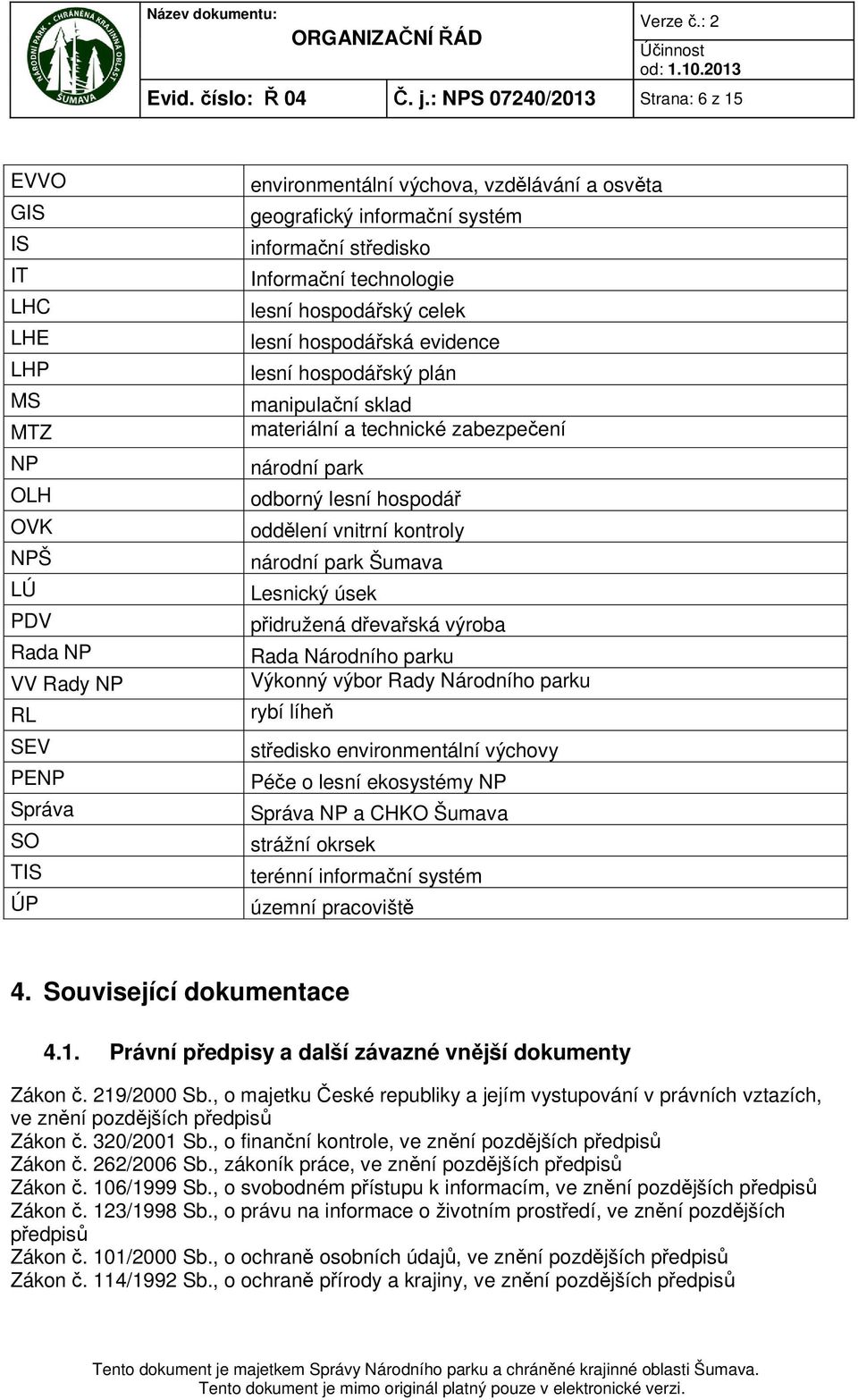 informační systém informační středisko Informační technologie lesní hospodářský celek lesní hospodářská evidence lesní hospodářský plán manipulační sklad materiální a technické zabezpečení národní