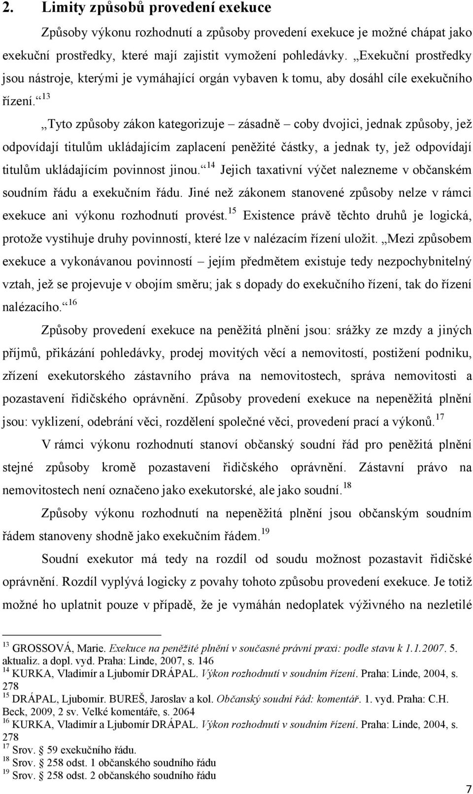 13 Tyto způsoby zákon kategorizuje zásadně coby dvojici, jednak způsoby, jež odpovídají titulům ukládajícím zaplacení peněžité částky, a jednak ty, jež odpovídají titulům ukládajícím povinnost jinou.