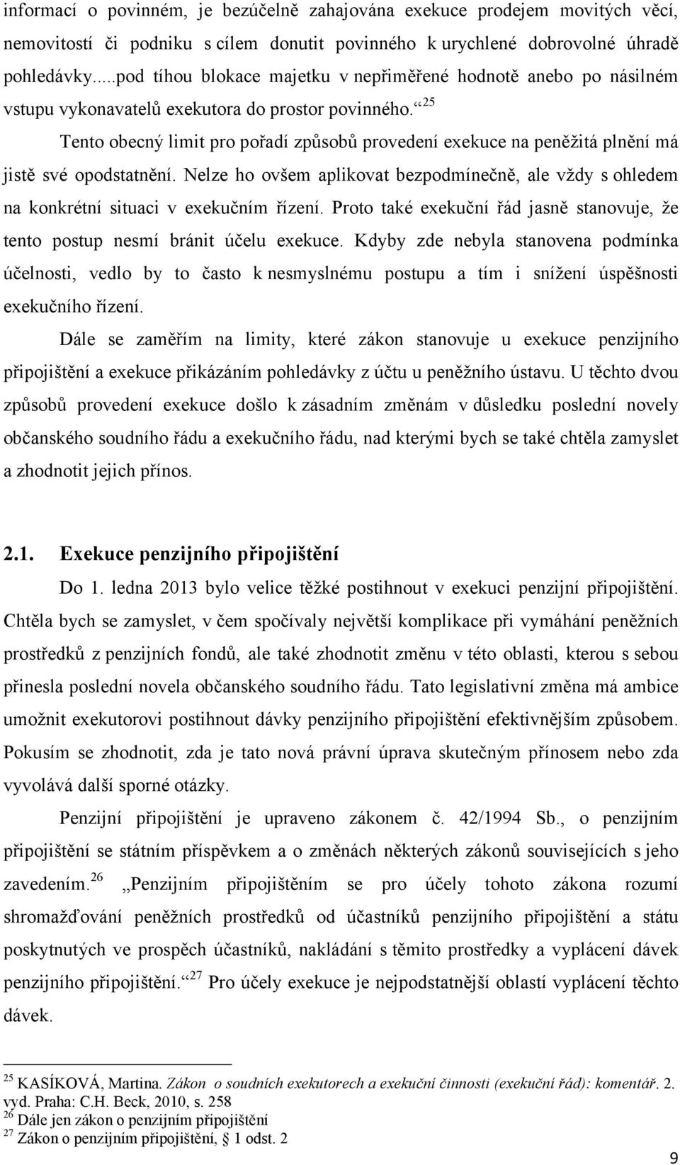 25 Tento obecný limit pro pořadí způsobů provedení exekuce na peněžitá plnění má jistě své opodstatnění.