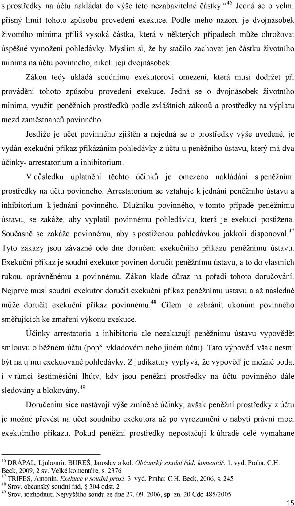 Myslím si, že by stačilo zachovat jen částku životního minima na účtu povinného, nikoli její dvojnásobek.