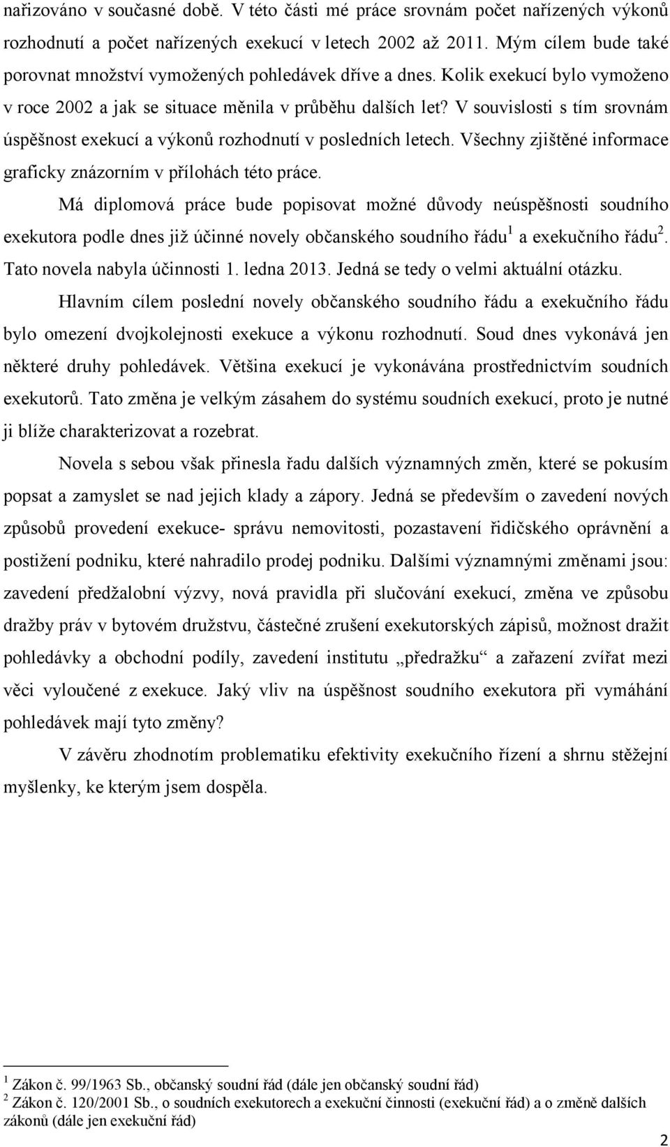 V souvislosti s tím srovnám úspěšnost exekucí a výkonů rozhodnutí v posledních letech. Všechny zjištěné informace graficky znázorním v přílohách této práce.