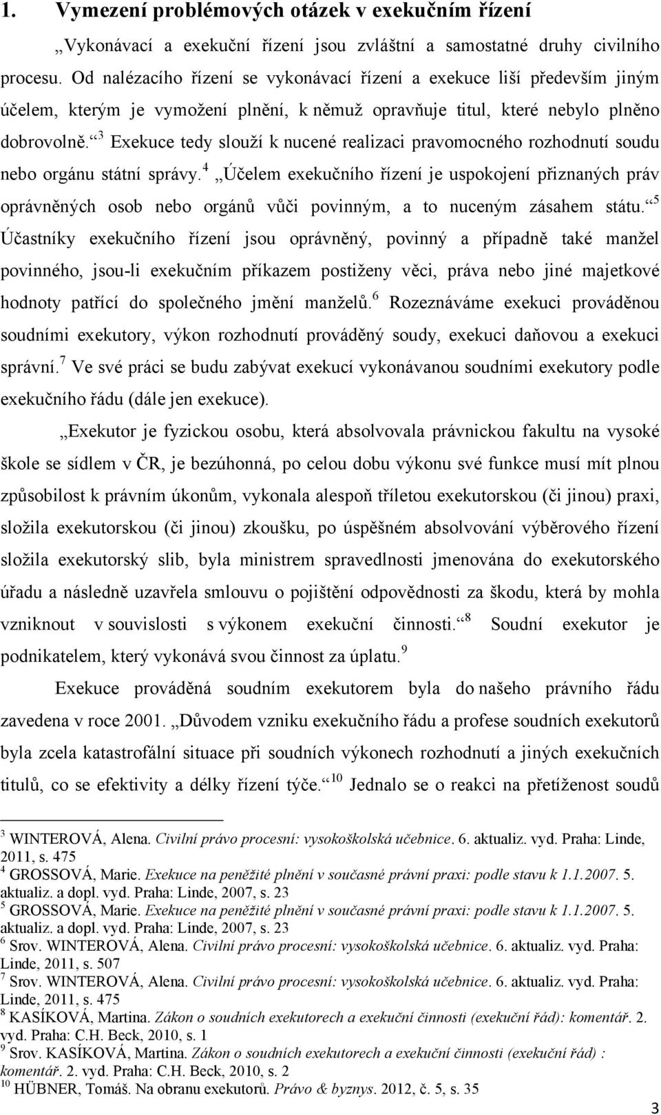 3 Exekuce tedy slouží k nucené realizaci pravomocného rozhodnutí soudu nebo orgánu státní správy.