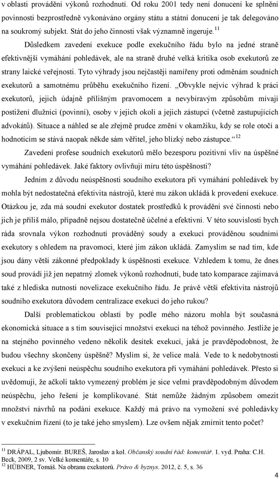 11 Důsledkem zavedení exekuce podle exekučního řádu bylo na jedné straně efektivnější vymáhání pohledávek, ale na straně druhé velká kritika osob exekutorů ze strany laické veřejnosti.